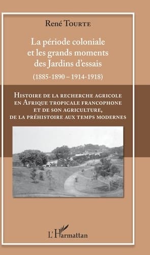 Histoire de la recherche agricole en Afrique tropicale francophone et de son agriculture, de la préhistoire aux temps modernes. Volume 2, La période coloniale et les grands moments des jardins d'essai, (1885-1890, 1914-1918) - image de couverture